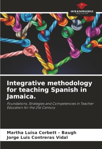 Integrative methodology for teaching Spanish in Jamaica.: Foundations, Strategies and Competencies in Teacher Education for the 21st Century