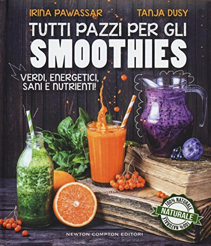 Tutti pazzi per gli smoothies. Verdi, energetici, sani e nutrienti! (Grandi manuali Newton)