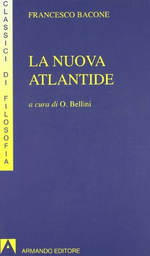 La nuova Atlantide. Opera incompleta scritta dal right honourable lord Francesco Verulamio, visconte di St. Albous (I classici della filosofia)
