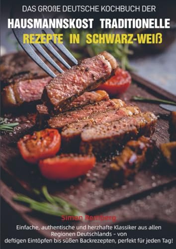 Das Große Deutsche Kochbuch der Hausmannskost – Traditionelle Rezepte in Schwarz-Weiß: Einfache, authentische und herzhafte Klassiker aus allen ... süßen Backrezepten, perfekt für jeden Tag!