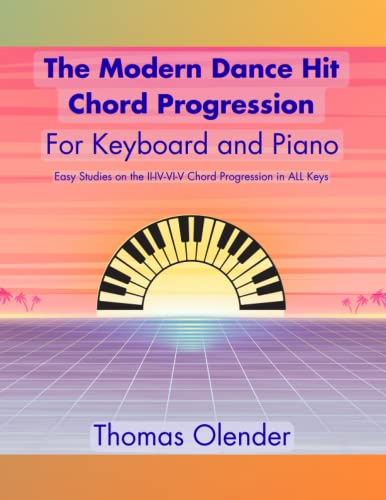 The Modern Dance Hit Chord Progression For Keyboard and Piano: Easy Studies on the IIm-IV-VIm-V Chord Progression In ALL Keys