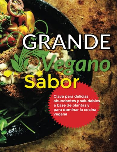 Grande Sabor Vegano: Clave para delicias abundantes y saludables a base de plantas y para dominar la cocina vegana