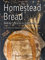 The Homestead Bread Baking Cookbook for Beginners: Learn the art of making homemade artisan breads at home; tips, secrets & 50+ easy, everyday recipes to bake quick, yeast, sourdough & ethnic loaves