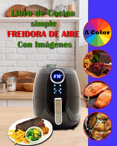 Libro de Cocina simple Freidora de Aire Con Imágenes: para principiantes y expertos, faciles y saludables, sin aceite