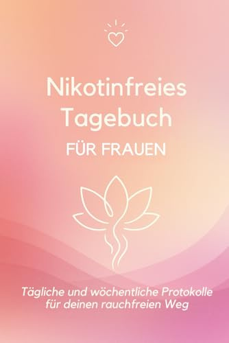 Nikotinfreies Tagebuch für Frauen: Tägliche und wöchentliche Protokolle für deinen rauchfreien Weg