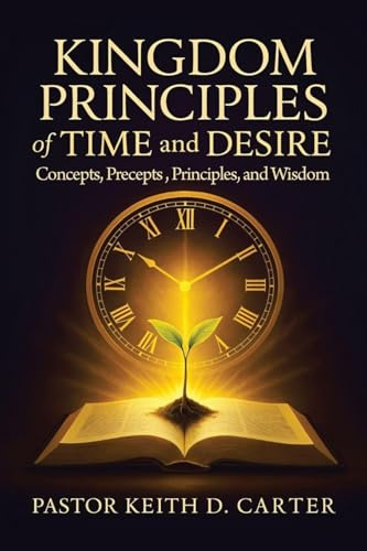 Kingdom Principles of Time and Desire: Concepts, Precepts , Principles, and Wisdom
