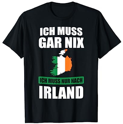 Ich muss gar nix Ich muss nur nach Irland Geschenk T-Shirt
