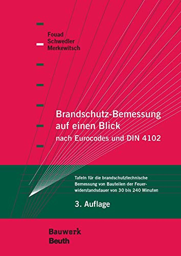 Brandschutz-Bemessung auf einen Blick nach Eurocodes und DIN 4102: Tafeln für die brandschutztechnische Bemessung von Bauteilen der Feuerwiderstandsdauer von 30 bis 240 Minuten (Bauwerk)