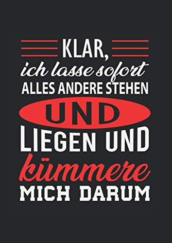 Klar, ich lasse sofort alles Andere stehen und liegen und kümmere mich darum.: Notizbuch DIN A4, kariert. Softcover. 60 Seiten. Notizbuch Journal Zeichenbuch