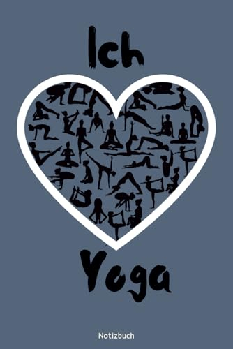 Ich liebe Yoga: A 6 - Notizbuch - Ein wunderbares Geschenk für Alle die Yoga lieben !