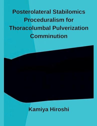 Posterolateral Stabilomics Proceduralism for Thoracolumbal Pulverization Comminution