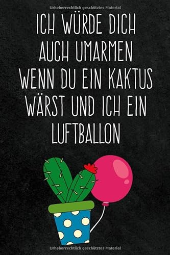 Ich würde dich auch umarmen wenn du ein Kaktus wärst und ich ein Luftballon: Liniertes Notizbuch, Süßes lustiges Valentinstag, Liebe und Beziehung ... zum Jahrestag und romantischen Hochzeitstag