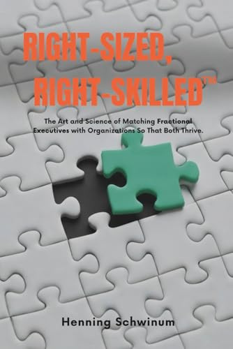 Right-Sized, Right-Skilled: The Art and Science of Matching Fractional Executives with Organizations So That Both Thrive