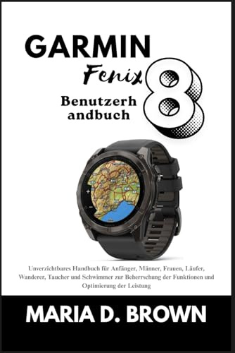 Garmin Fenix 8 Benutzerhandbuch 2026: Unverzichtbares Handbuch für Anfänger, Männer, Frauen, Läufer, Wanderer, Taucher und Schwimmer zur Beherrschung der Funktionen und Optimierung der Leistung