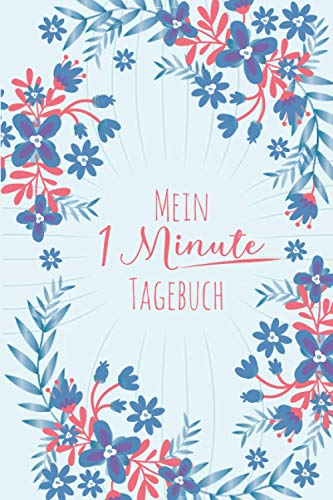 Mein 1 Minute Tagebuch: Dankbarkeitstagebuch - Zum Schreiben über Dankbarkeit und Achtsamkeit, mit unterstützenden Zitaten und Ausmalseiten