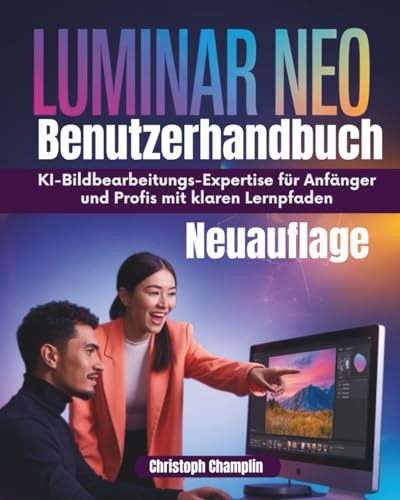 Luminar Neo Benutzerhandbuch: KI-Bildbearbeitungs-Expertise für Anfänger und Profis mit klaren Lernpfaden