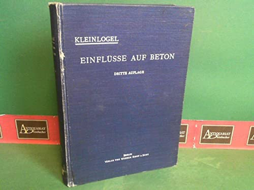 Einflüsse auf Beton - Die chemischen, mechanischen und sonstigen Einflüße von Luft, Wässern, Säuren, Laugen, Ölen, Dämpfen, Erden, Erschütterungen, Lagergüter u. dgl. auf Zement, Mörtel, Beton und ...