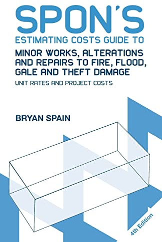 Spon's Estimating Costs Guide to Minor Works, Alterations and Repairs to Fire, Flood, Gale and Theft Damage: Unit Rates and Project Costs, Fourth Edition (Spon's Estimating Costs Guides)