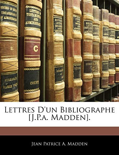 Lettres D'un Bibliographe [J.P.a. Madden].