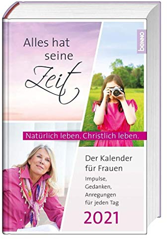 Alles hat seine Zeit 2021 - Der Kalender für Frauen: Der Kalender für Frauen - Natürlich leben. Christlich leben.