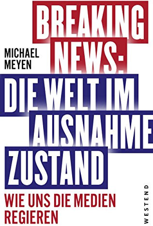 Breaking News: Die Welt im Ausnahmezustand: Wie uns die Medien regieren