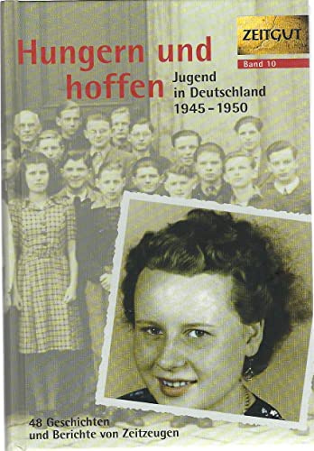 Hungern und hoffen: Jugend in Deutschland 1945-1950. Geschichten und Berichte von Zeitzeugen (Zeitgut)