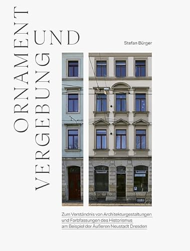 Ornament und Vergebung: Zum Verständnis von Architekturgestaltungen und Farbfassungen des Historismus am Beispiel der Äußeren Neustadt Dresden
