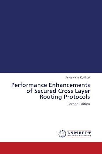 Performance Enhancements of Secured Cross Layer Routing Protocols: Second Edition