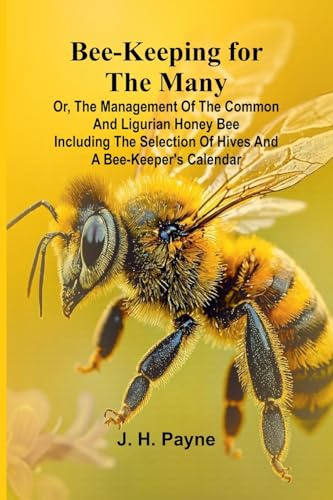 Bee-keeping for the Many; or, The management of the common and Ligurian honey bee Including the selection of hives and a bee-keeper's calendar