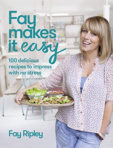 Fay Makes it Easy: 100 delicious recipes to impress with no stress