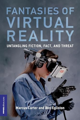 Fantasies of Virtual Reality: Untangling Fiction, Fact, and Threat (Strong Ideas)