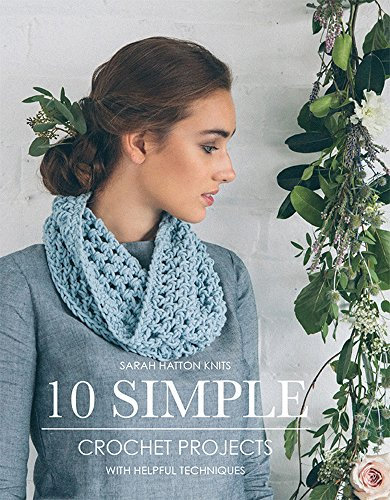 10 Simple Crochet Projects: With Helpful Techniques