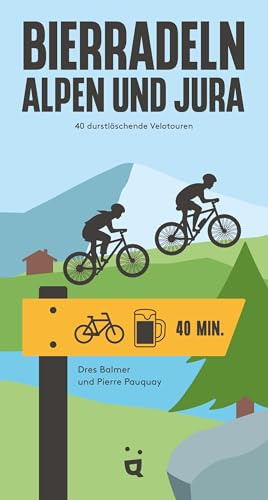 Bierradeln Alpen und Jura: 40 durstlöschende Velotouren (Bierwandern)