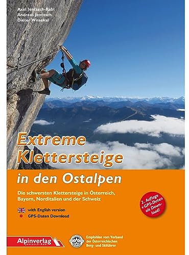 Extreme Klettersteige in den Ostalpen: Die schwersten Klettersteige in Österreich, Bayern, Norditalien und der Schweiz