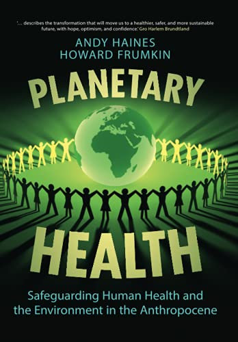 Planetary Health: Safeguarding Human Health and the Environment in the Anthropocene