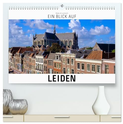 Ein Blick auf Leiden (hochwertiger Premium Wandkalender 2026 DIN A2 quer), Kunstdruck in Hochglanz: Ein Bummel durch die Stadt Leiden (NL) (CALVENDO Orte)