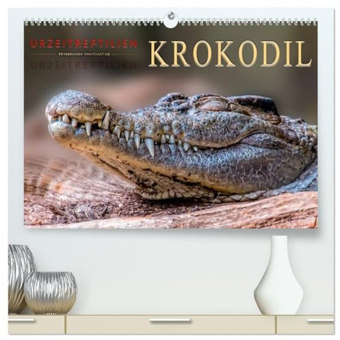 Urzeitreptilien - Krokodil (hochwertiger Premium Wandkalender 2026 DIN A2 quer), Kunstdruck in Hochglanz: Beeindruckende Tiere mit unbändiger Kraft. (CALVENDO Tiere)