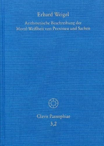 Weigel, Erhard: Werke II. Arithmetische Beschreibung der Moral-Weißheit von Personen und Sachen. Clavis Pansophiae. - CP 3,2