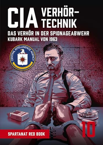 CIA Verhörtechnik – Das Verhör in der Spionageabwehr“ – von Central Intelligence Agency – SPARTANAT Red Book 10