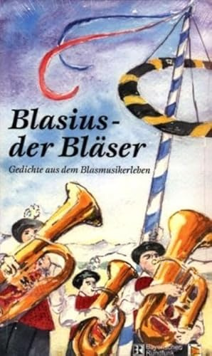 Blasius - der Bläser: Gedichte aus dem Blasmusikerleben