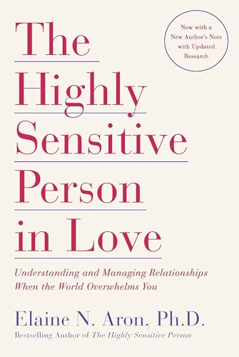 The Highly Sensitive Person in Love: Understanding and Managing Relationships When the World Overwhelms You