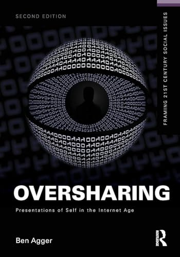 Oversharing: Presentations of Self in the Internet Age (Framing 21st Century Social Issues)