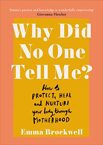 Why Did No One Tell Me?: How to Protect Heal and Nurture Your Body Through Motherhood