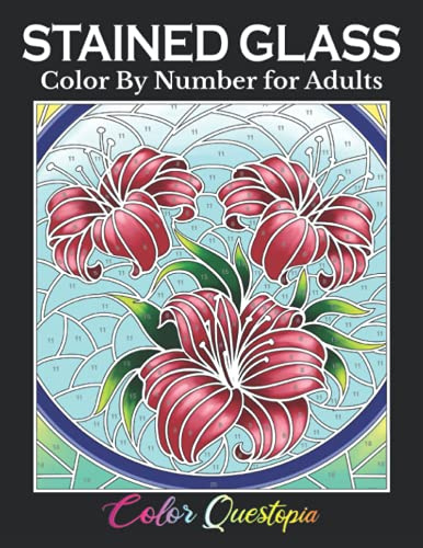 Stained Glass Color by Number For Adults: Coloring Book Featuring Flowers, Landscapes, Birds and More