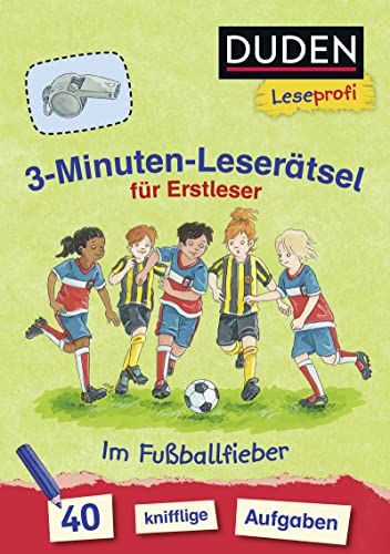 Duden Leseprofi – 3-Minuten-Leserätsel für Erstleser: Im Fußballfieber: 40 knifflige Aufgaben | Zuhause lernen, für Kinder ab 6 Jahren