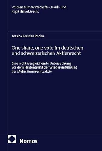 One share, one vote im deutschen und schweizerischen Aktienrecht: Eine rechtsvergleichende Untersuchung vor dem Hintergrund der Wiedereinführung der ... Wirtschafts-, Bank- und Kapitalmarktrecht)
