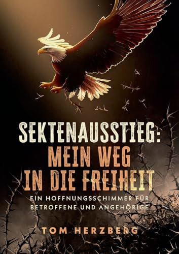 Sektenausstieg: Mein Weg in die Freiheit: Ein Hoffnungsschimmer für Betroffene und Angehörige