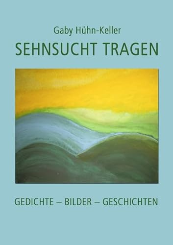 Sehnsucht tragen: Gedichte – Bilder – Geschichten