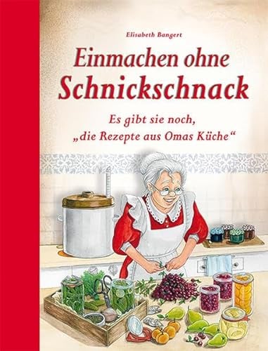 Einmachen ohne Schnickschnack: Es gibt sie noch, die Rezepte aus Omas Küche
