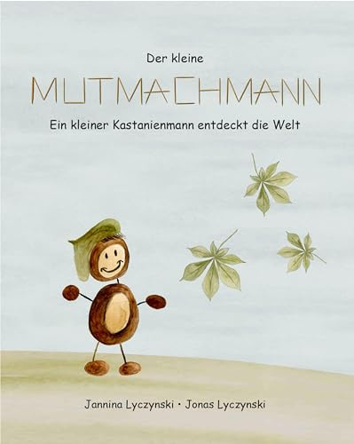 Der kleine Mutmachmann: Ein kleiner Kastanienmann entdeckt die Welt